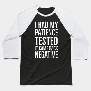 I Had My Patience Tested It Came Back Negative Baseball T-Shirt